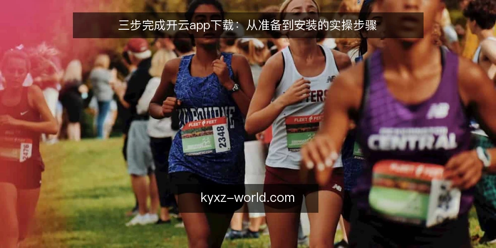 三步完成开云app下载：从准备到安装的实操步骤 — 第一步：准备设备与网络环境 配图